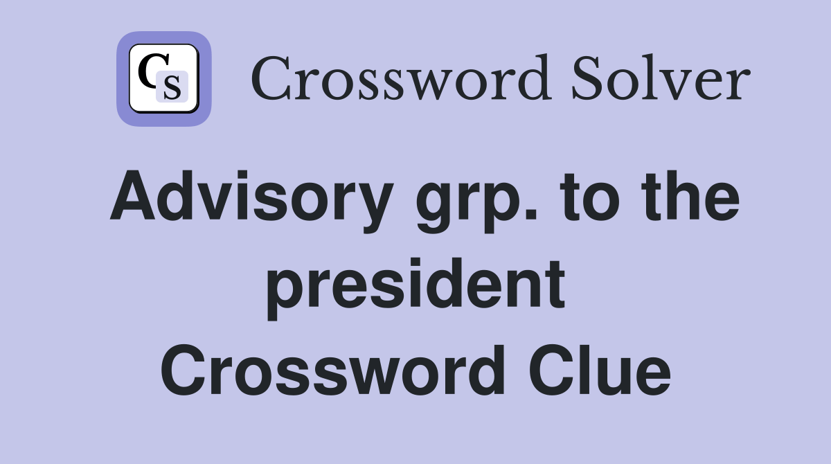 Advisory grp. to the president Crossword Clue Answers Crossword Solver